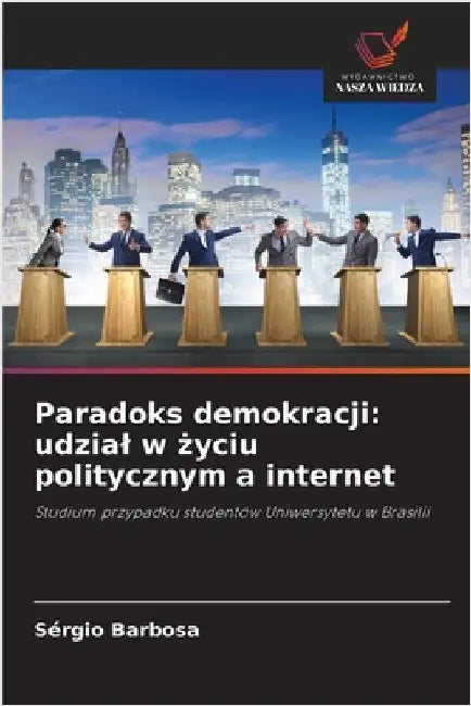 Paradoks demokracji: udzial w życiu politycznym a internet by Barbosa, Sérgio