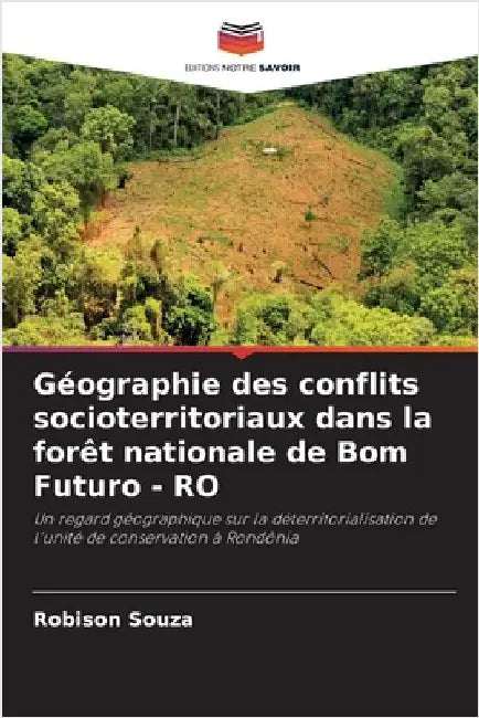 Géographie des conflits socioterritoriaux dans la forêt nationale de Bom Futuro - RO by Souza, Robison