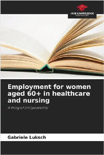Employment for women aged 60+ in healthcare and nursing by Luksch, Gabriele