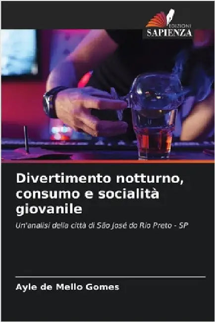 Divertimento notturno, consumo e socialità giovanile by de Mello Gomes, Ayle