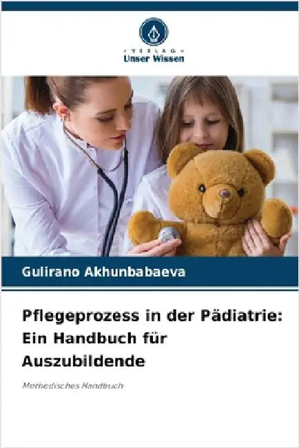 Pflegeprozess in der Pädiatrie: Ein Handbuch für Auszubildende by Gulirano Akhunbabaeva