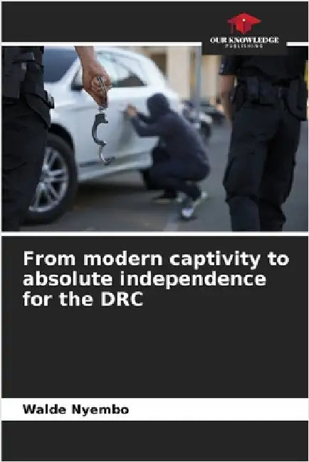 From modern captivity to absolute independence for the DRC by Walde Nyembo