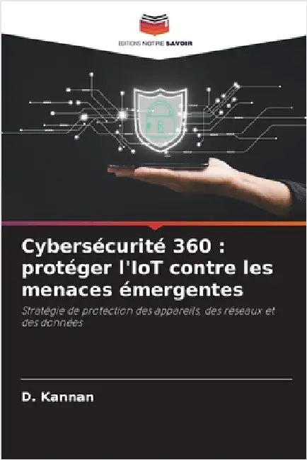 Cybersécurité 360: protéger l'IoT contre les menaces émergentes by Kannan, D.
