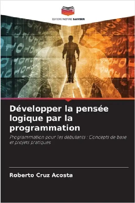 Développer la pensée logique par la programmation by Roberto Cruz Acosta
