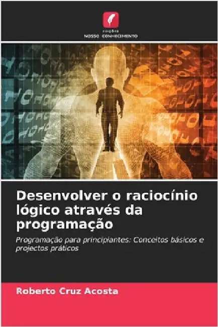 Desenvolver o raciocínio lógico através da programação by Roberto Cruz Acosta