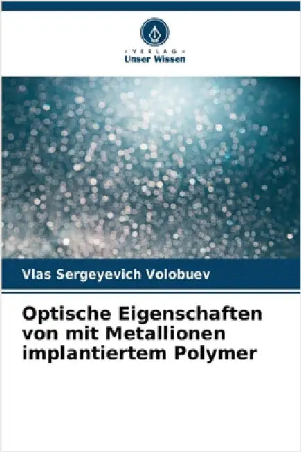 Optische Eigenschaften von mit Metallionen implantiertem Polymer by Volobuev, Vlas Sergeyevich