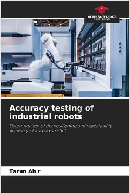 Accuracy testing of industrial robots by Tarun Ahir