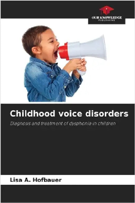 Childhood voice disorders by Hofbauer, Lisa A.