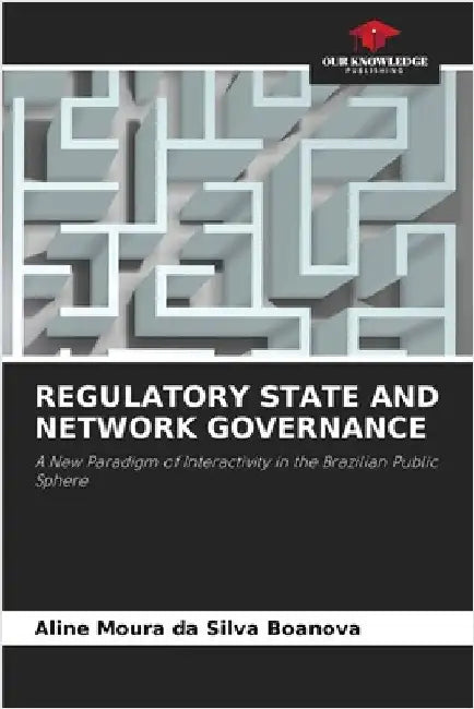 Regulatory State and Network Governance by Boanova, Aline Moura Da Silva
