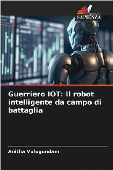 Guerriero IOT: Il robot intelligente da campo di battaglia by Vulugundam, Anitha