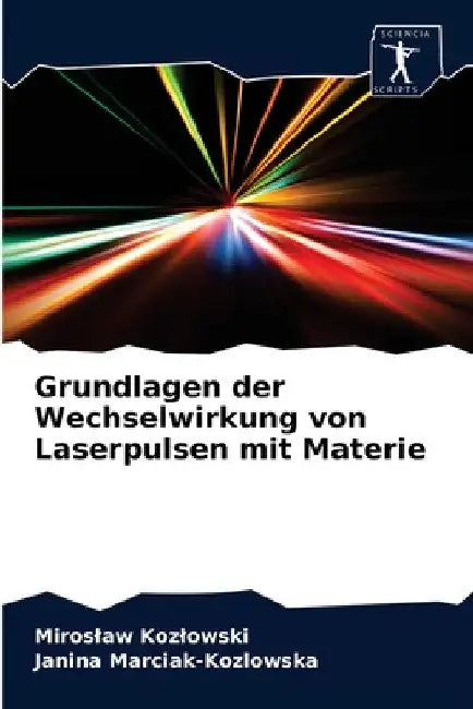 Grundlagen der Wechselwirkung von Laserpulsen mit Materie by Miroslaw Kozlowski