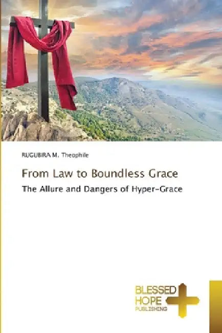 From Law to Boundless Grace by Rugubira M. Theophile