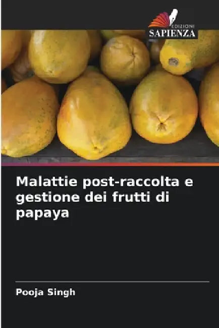 Malattie post-raccolta e gestione dei frutti di papaya by Pooja Singh