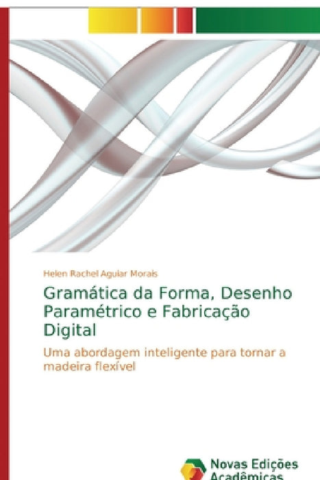 Gramática da Forma, Desenho Paramétrico e Fabricação Digital by Helen Rachel Aguiar Morais