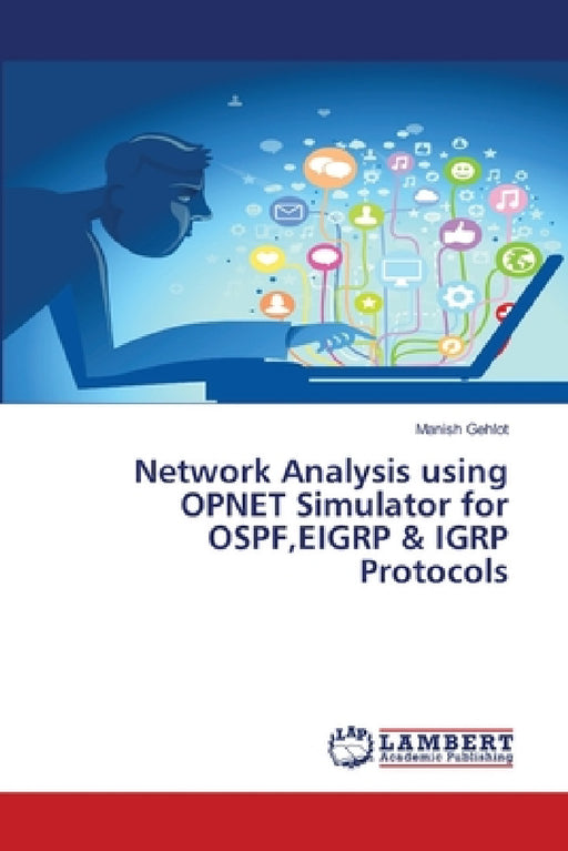 Network Analysis using OPNET Simulator for OSPF, EIGRP & IGRP Protocols by Manish Gehlot