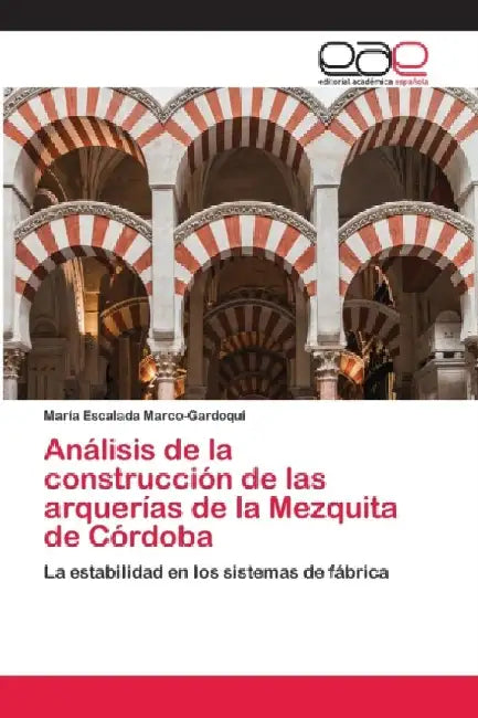 Análisis de la construcción de las arquerías de la Mezquita de Córdoba by María Escalada Marco-Gardoqui