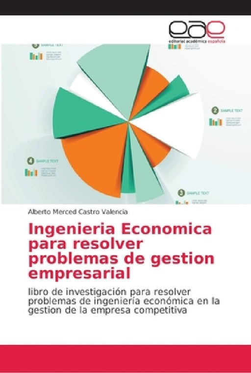 Ingenieria Economica para resolver problemas de gestion empresarial by Alberto Merced Castro Valencia