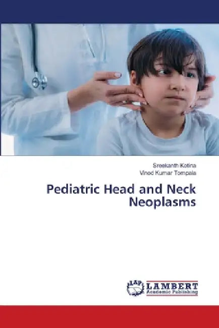 Pediatric Head and Neck Neoplasms by Sreekanth Kotina, Vinod Kumar Tompala