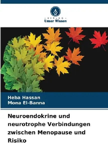 Neuroendokrine und neurotrophe Verbindungen zwischen Menopause und Risiko by Heba Hassan, Mona El-Banna