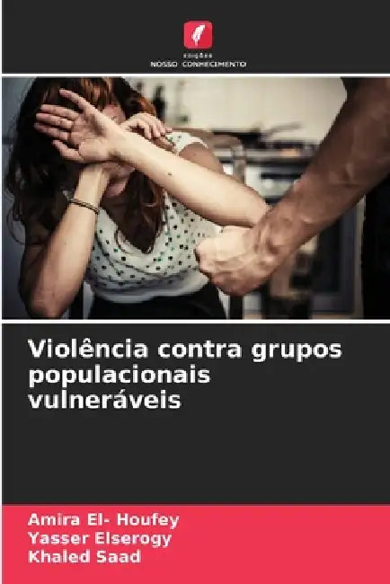 Violência contra grupos populacionais vulneráveis by Amira El- Houfey, Yasser Elserogy, Khaled Saad