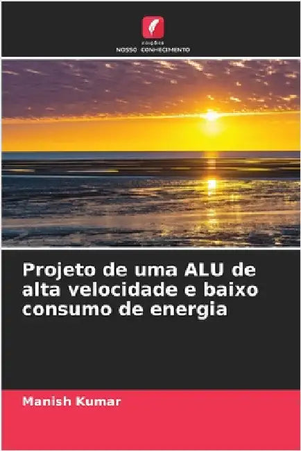 Projeto de uma ALU de alta velocidade e baixo consumo de energia by Kumar, Manish