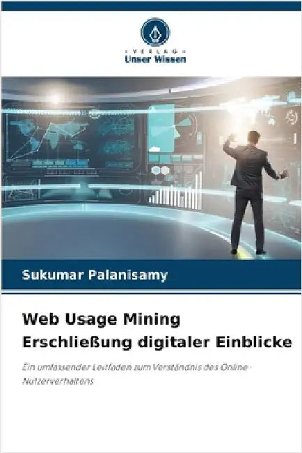 Web Usage Mining Erschließung digitaler Einblicke by Palanisamy, Sukumar