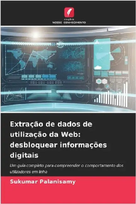Extração de dados de utilização da Web: desbloquear informações digitais by Palanisamy, Sukumar