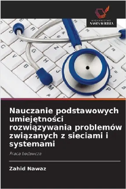 Nauczanie podstawowych umiejętności rozwiązywania problemów związanych z sieciami i systemami by Nawaz, Zahid