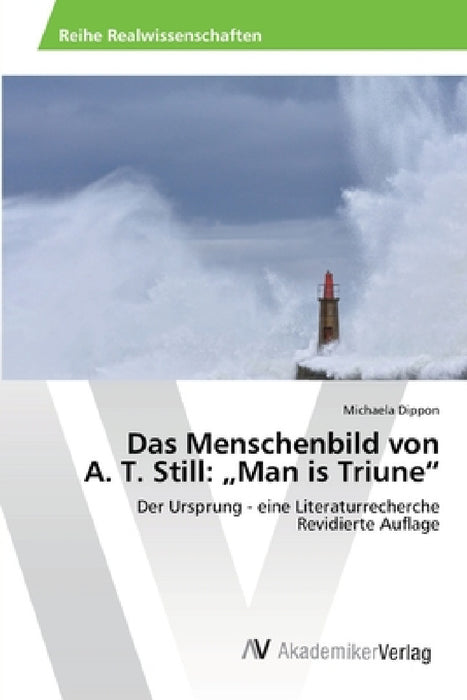 Das Menschenbild von A. T. Still: "Man is Triune" by Michaela Dippon