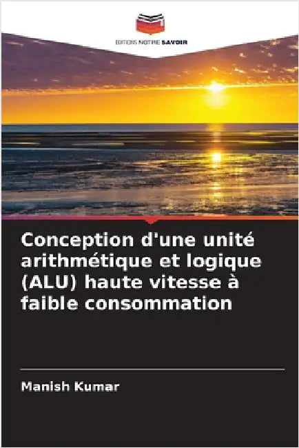 Conception d'une unité arithmétique et logique (ALU) haute vitesse à faible consommation by Kumar, Manish