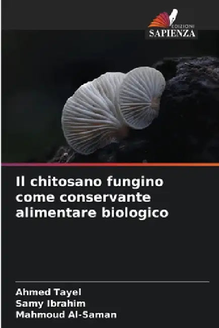Il chitosano fungino come conservante alimentare biologico by Ahmed Tayel, Samy Ibrahim, Mahmoud Al-Saman