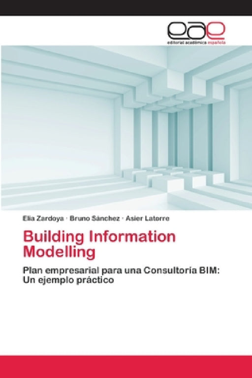Building Information Modelling by Elia Zardoya, Bruno Sánchez, Asier Latorre