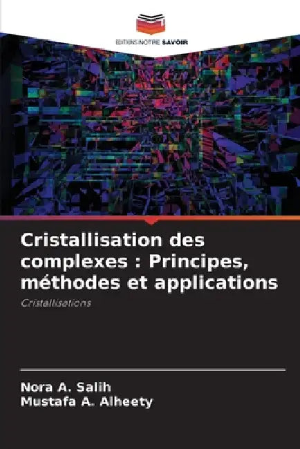 Cristallisation des complexes: Principes, méthodes et applications by Nora A. Salih, Mustafa A. Alheety
