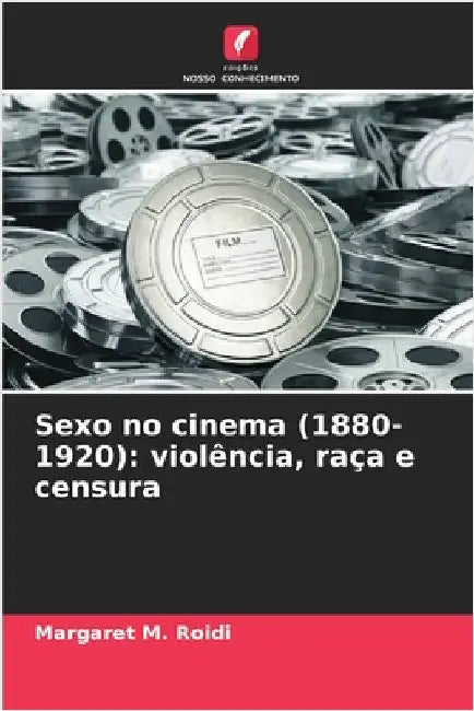 Sexo no cinema (1880-1920): violência, raça e censura by Roidi, Margaret M.