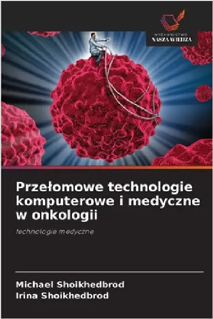 Przelomowe technologie komputerowe i medyczne w onkologii by Shoikhedbrod, Michael