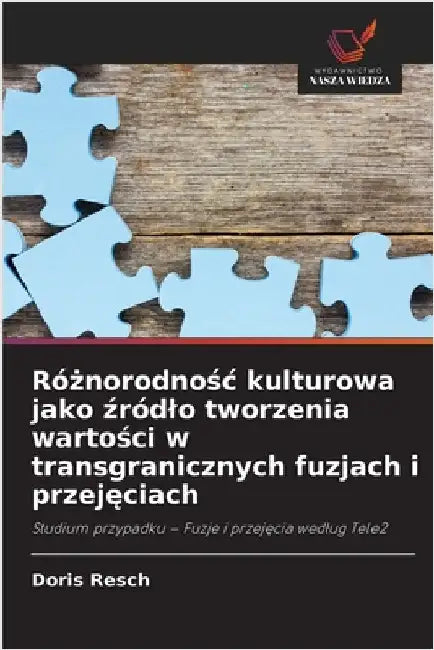 Różnorodnośc kulturowa jako źródlo tworzenia wartości w transgranicznych fuzjach i przejęciach by Resch, Doris
