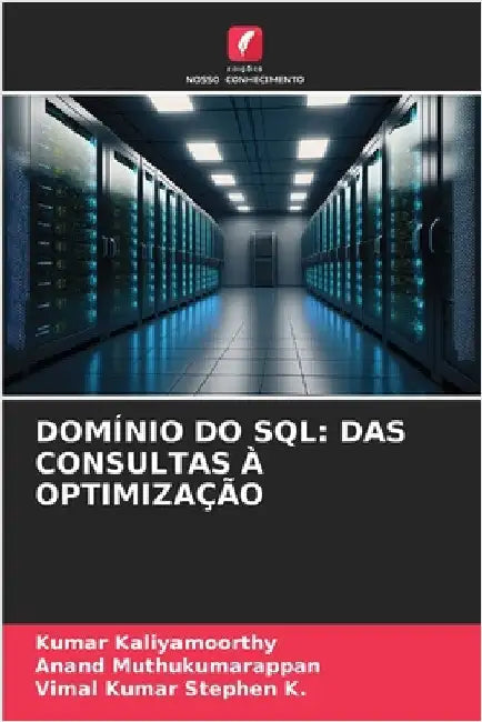 Domínio Do SQL: Das Consultas À Optimização by Kaliyamoorthy, Kumar