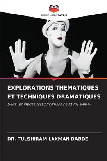 Explorations Thématiques Et Techniques Dramatiques by Laxman Dabde, Tulshiram