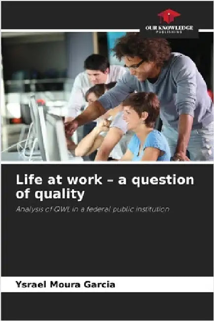 Life at work - a question of quality by Moura Garcia, Ysrael