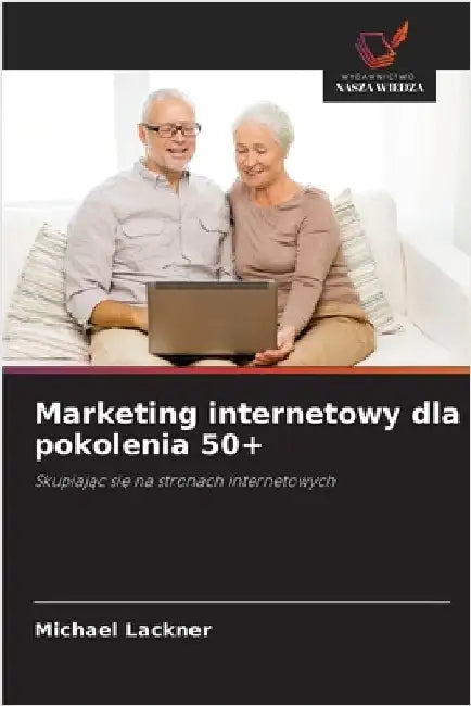 Marketing internetowy dla pokolenia 50+ by Lackner, Michael