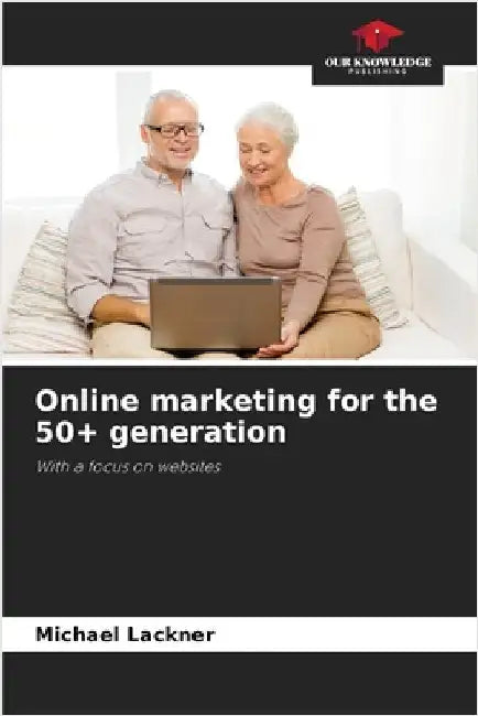 Online marketing for the 50+ generation by Lackner, Michael
