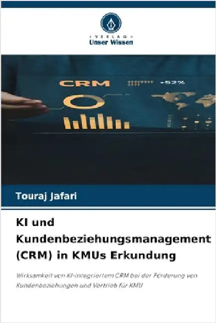 KI und Kundenbeziehungsmanagement (CRM) in KMUs Erkundung by Jafari, Touraj