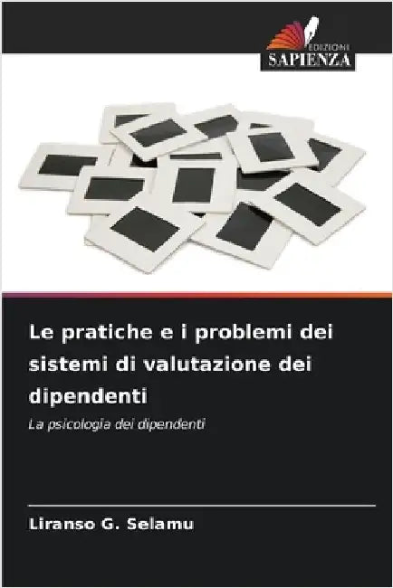 Le pratiche e i problemi dei sistemi di valutazione dei dipendenti by Selamu, Liranso G.