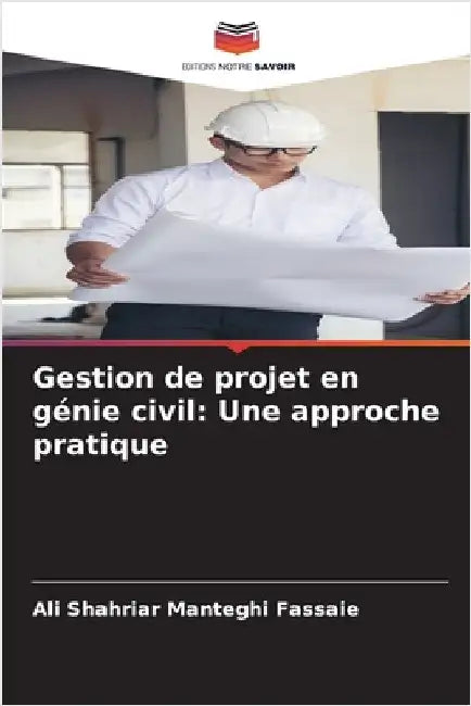Gestion de projet en génie civil: Une approche pratique by Manteghi Fassaie, Ali Shahriar