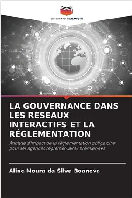 La Gouvernance Dans Les Réseaux Interactifs Et La Réglementation by Boanova, Aline Moura Da Silva