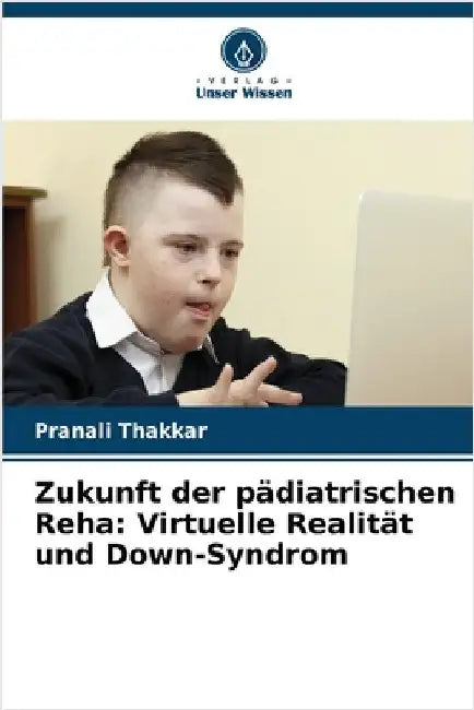 Zukunft der pädiatrischen Reha: Virtuelle Realität und Down-Syndrom by Thakkar, Pranali