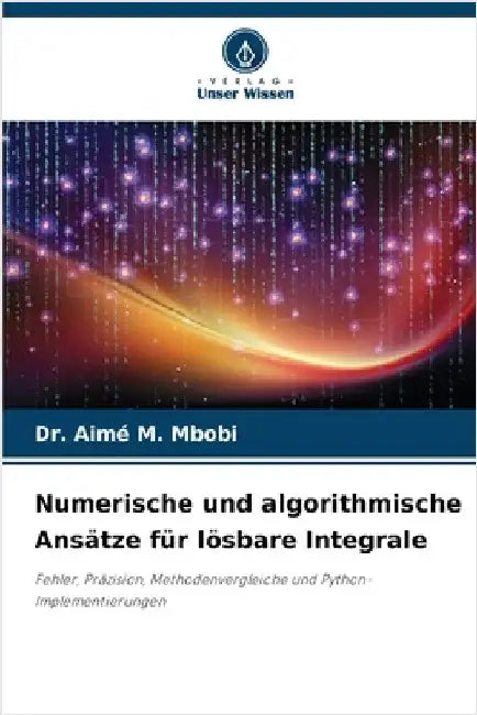 Numerische und algorithmische Ansätze für lösbare Integrale by Mbobi, Aimé M.