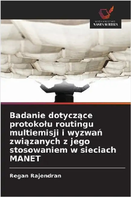 Badanie dotyczące protokolu routingu multiemisji i wyzwań związanych z jego stosowaniem w sieciach MANET by Rajendran, Regan