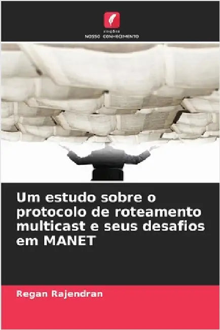 Um estudo sobre o protocolo de roteamento multicast e seus desafios em MANET by Regan Rajendran