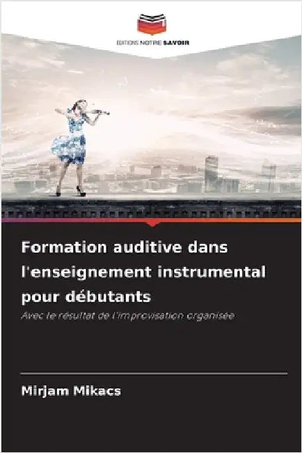 Formation auditive dans l'enseignement instrumental pour débutants by Mikacs, Mirjam